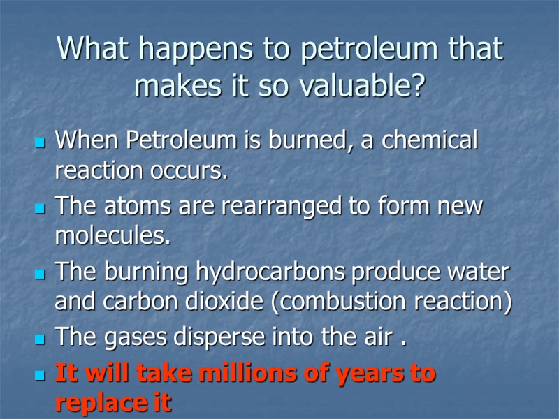 What happens to petroleum that makes it so valuable?  When Petroleum is burned,